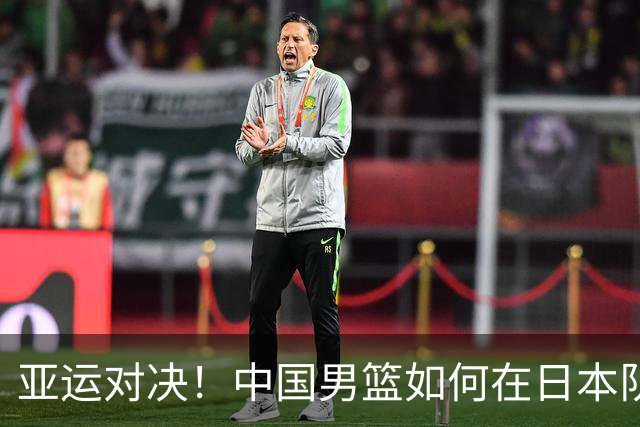 亚运对决！中国男篮如何在日本队面前稳稳取胜