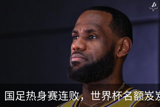 国足热身赛连败，世界杯名额岌岌可危，别急，让我来笑一笑！