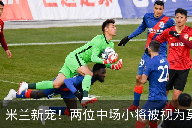 米兰新宠！两位中场小将被视为莫德里奇接班人